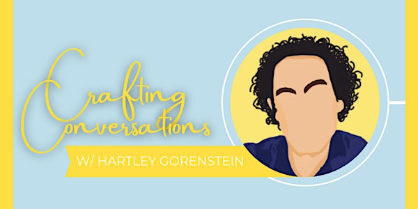Crafting Conversations W/ Hartley Gorenstein