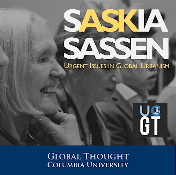 Urgent Issues in Global Urbanism with Saskia Sassen