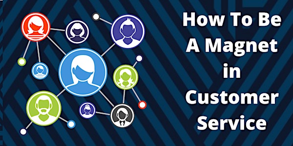 How To Be A Magnet in Customer Service