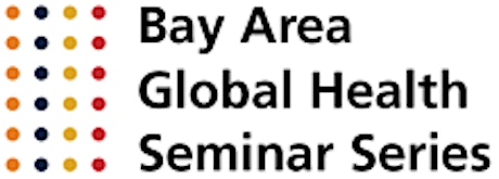 Bay Area Global Health Seminar Series - April 20, 2015 primary image