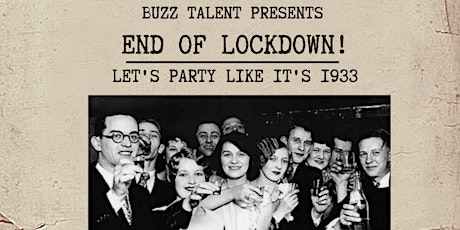 BUZZ TALENT PRESENTS - END OF LOCKDOWN!! - LETS PARTY LIKE  IT'S 1933
