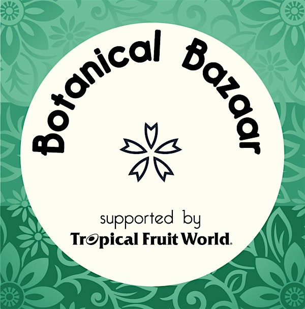 BOTANICAL BAZAAR supported by Tropical Fruit World