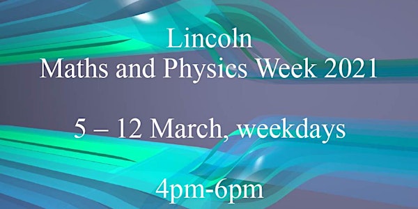 Lincoln Maths and Physics Week 2021