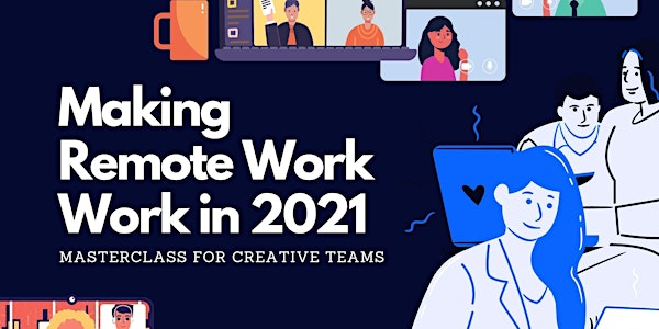 Making Remote Work Work in 2021 - Masterclass for Creative Teams