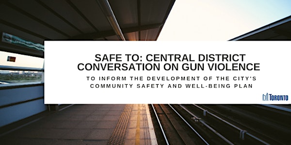 SafeTO: Community Conversations on Community Violence: Central District
