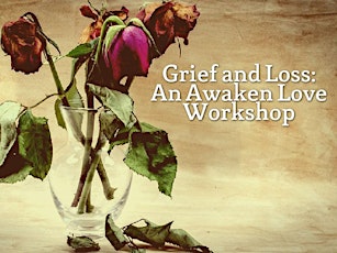 Grief and Loss: An Awaken Love Workshop primary image