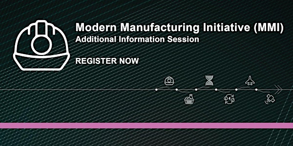 Modern Manufacturing Initiative - Additional Information Session