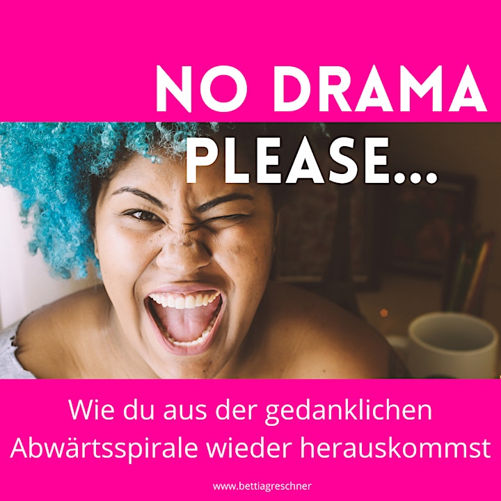 "NO Drama please" ... Wie Du aus Deiner gedanklichen Abwärtsspirale heraus: Bild 