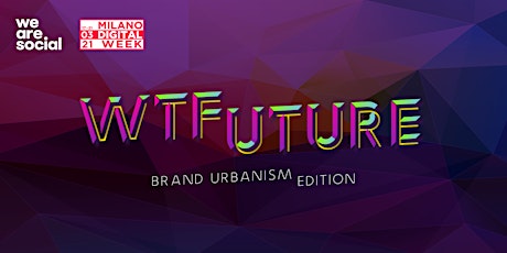 Immagine principale di Milano Digital Week - WTFuture Brand Urbanism Edition 