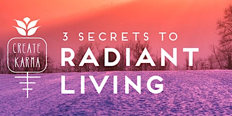 Uncover the 3 Secrets to Radiant Living: a Create Karma Event primary image