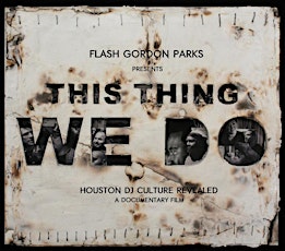 This Thing We Do: A documentary on Houston’s Prolific DJ Culture primary image