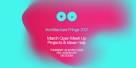Architecture Fringe 2021 | March Open Meet-Up - Projects & Ideas Help primary image