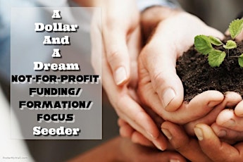 A Dollar And A Dream: Not-For-Profit Funding/Formation/Focus Seeder primary image