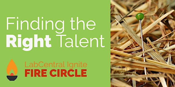 LabCentral Ignite Fire Circle: Finding the Right Talent