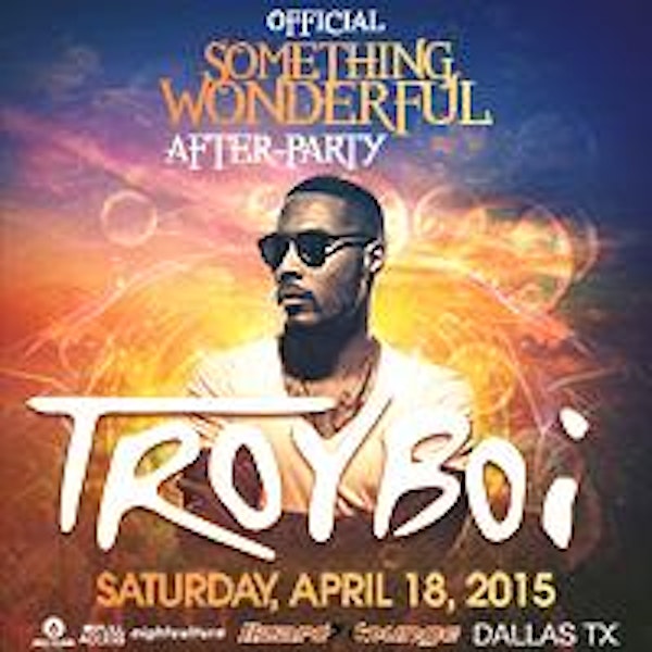 SOMETHING WONDERFUL AFTER PARTY WITH TROYBOI - DALLAS