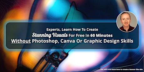 EXPERTS, LEARN HOW TO  CREATE STUNNING VISUALS FOR FREE IN 60 MINUTES primary image