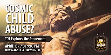 Cosmic Child Abuse?  Exploring the Atonement - Theology on Tap
