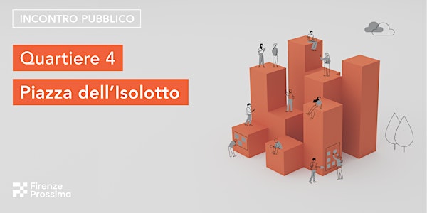Firenze Prossima - Incontro Pubblico | Q4 - Isolotto Legnaia