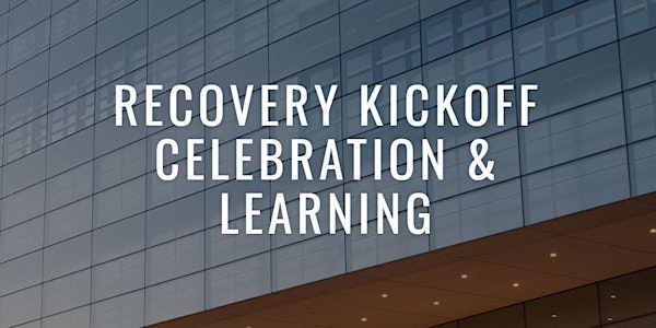 RECOVERY KICKOFF CELEBRATION & LEARNING