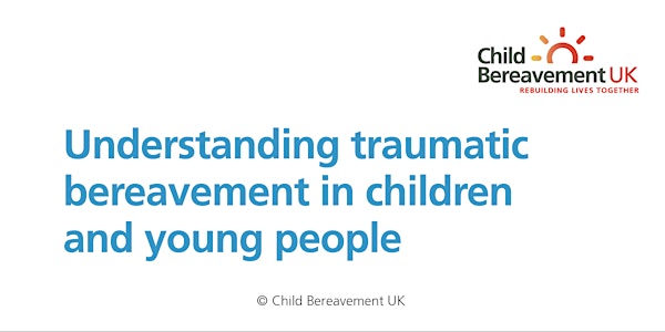 Understanding traumatic bereavement in children and young people