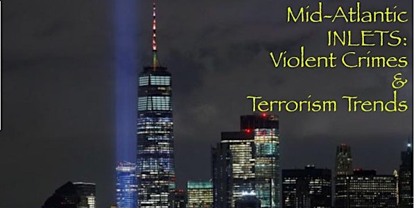 The 10th Annual Mid-Atlantic INLETS: Violent Crimes & Terrorism Trends