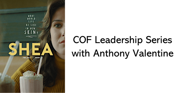 Leadership Series: Join Shea Film Maker,   Anthony Valentine