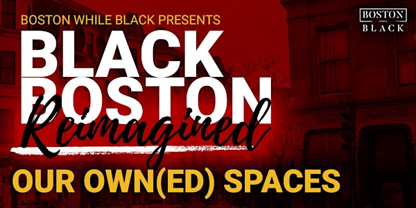 Black Boston Reimagined: Our Own(ed) Spaces