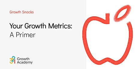 Growth Snack: Your Growth Metrics - A Primer