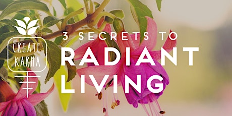 The 3 Secrets to Radiant Living in Action: a Create Karma Event