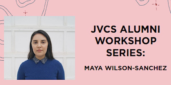 JVCS Alumni Workshop Series: Maya Wilson-Sanchez
