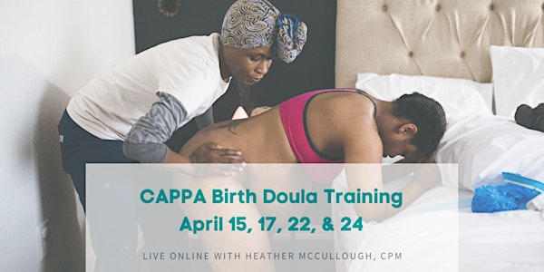 CAPPA Labor Doula (CLD) Training April 15, 17, 22 & 24, 2021 w/ Heather