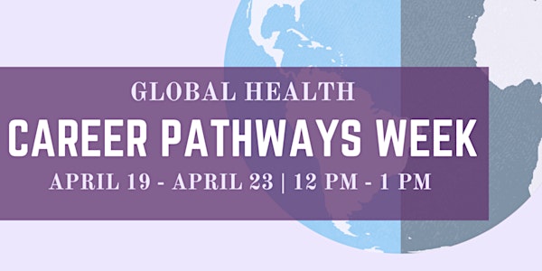 6th Annual Global Health Career Pathways Week (April 19th-23rd)