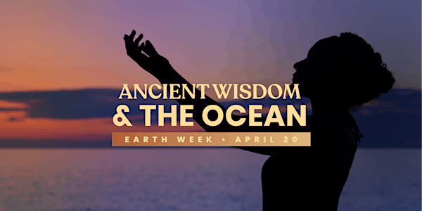 Earth Week 2021: Ancient Wisdom and The Ocean