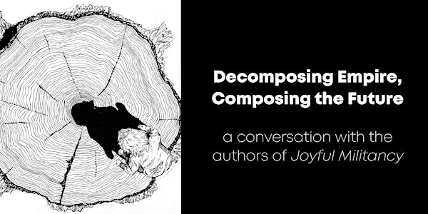 Decomposing Empire, Composing the Future: w/ authors of Joyful Militancy