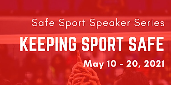 Keeping Sport Safe - Safe Sport Speaker Series