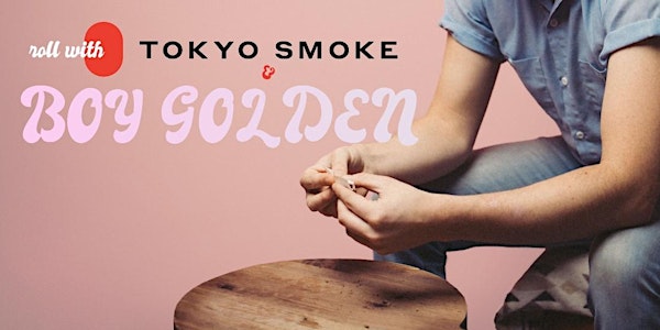 Roll With Tokyo Smoke + Boy Golden