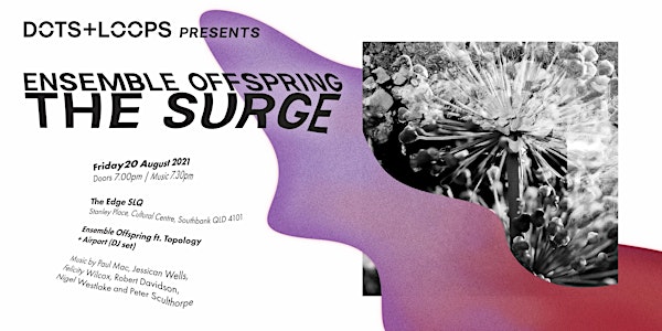 CANCELLED  Dots+Loops Presents: THE SURGE (Ensemble Offspring ft. Topology)
