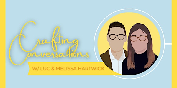 Crafting Conversations W/ Melissa & Luc Hartwick