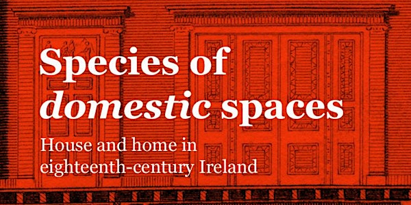 Species of Domestic Spaces: House and Home in Eighteenth-Century Ireland