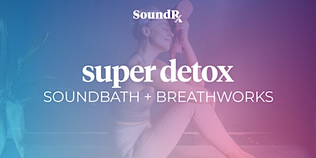 Super Detox Virtual Soundbath + Breathworks