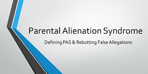 Parental Alienation Syndrome: Defining P.A.S. and Rebutting False Allegations