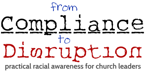 Compliance to Disruption: practical racial awareness for church leaders
