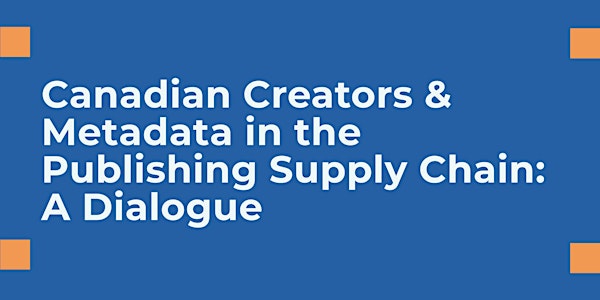 Canadian Creators & Metadata in the Publishing Supply Chain: A Dialogue