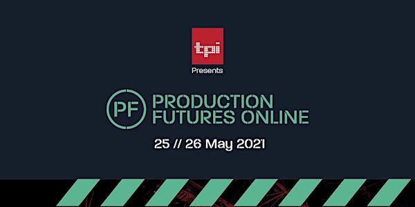PRODUCTION FUTURES ONLINE SPRING 2021 : 25-26 MAY