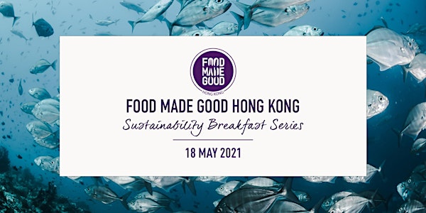 Food Made Good HK | Sustainability Breakfast Series - May 2021