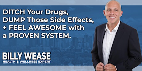 DITCH Your Drugs, DUMP Side Effects, & Feel AWESOME with a PROVEN SYSTEM primary image