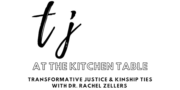 TJ at the Table: Transformative Justice & Kinship with Dr. Rachel Zellars