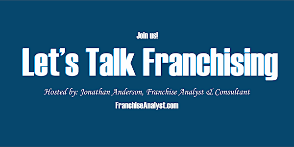 Franchising - Let's talk franchising (Recurring, Every Tuesday 1pm ET)