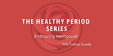 The Healthy Period Series:  Embracing Menopause primary image
