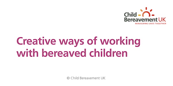 Creative ways of working with bereaved children (3-hour online)